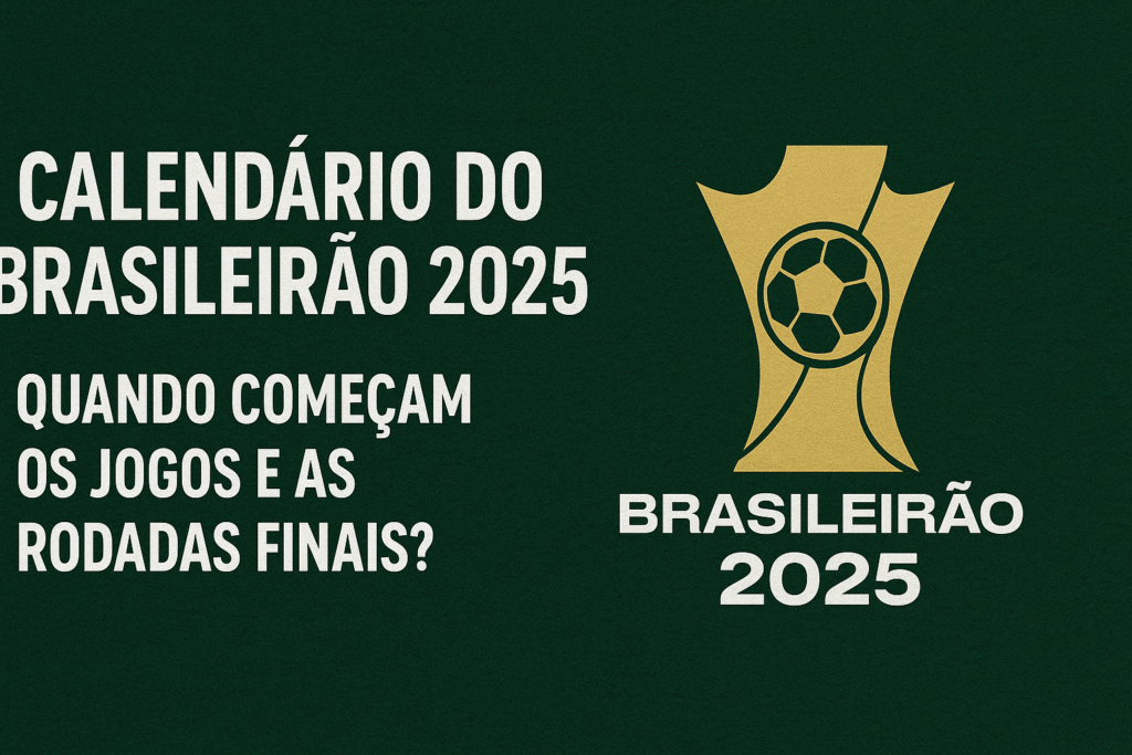 Calendário do Brasileirão 2025: Quando começam os jogos e as rodadas finais?