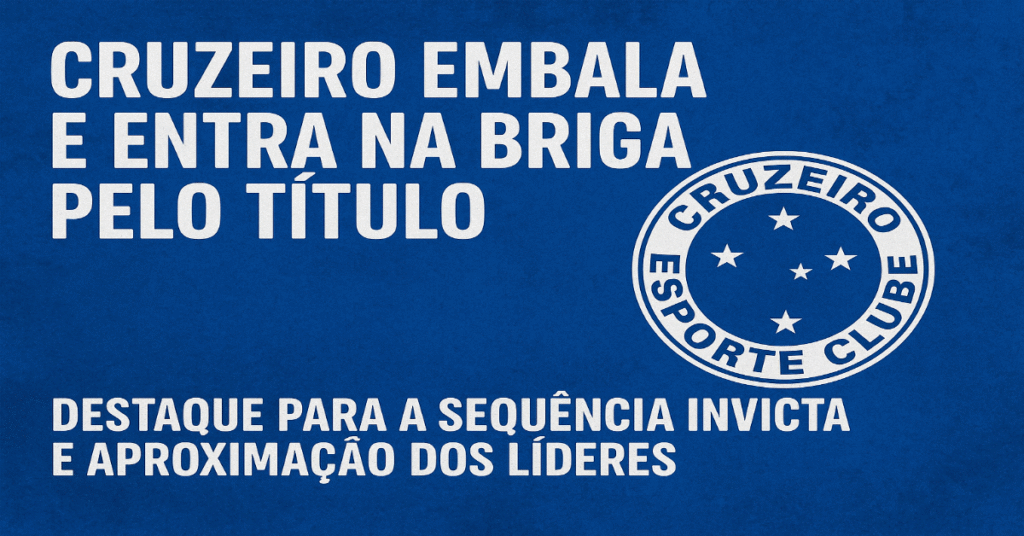 Cruzeiro embala! Quais são os 5 fatores que colocam o time na briga pelo título do Brasileirão 2025?