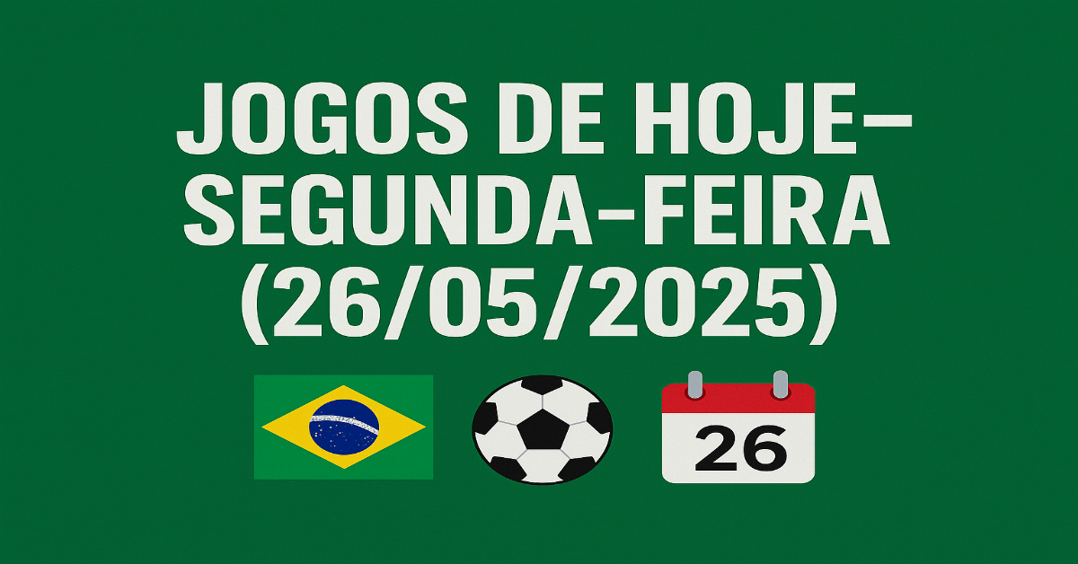 Jogos de Hoje – Segunda-feira (26/05/2025): confira todos os destaques do dia