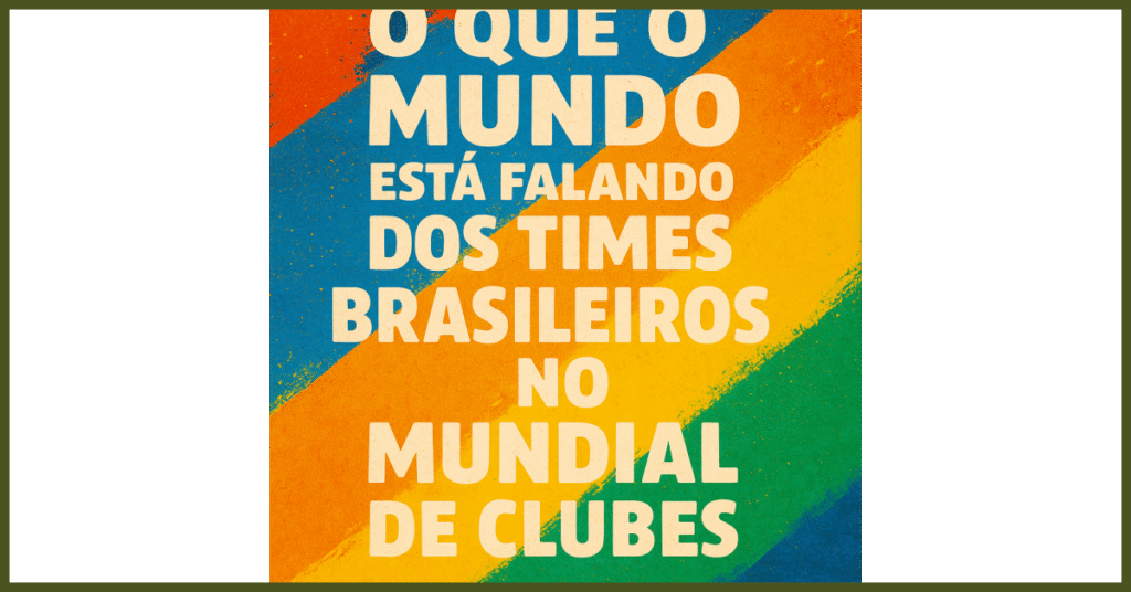 7 pontos sobre O que o mundo está falando dos times brasileiros no Mundial de Clubes? Veja as frases e opiniões mais marcantes!?