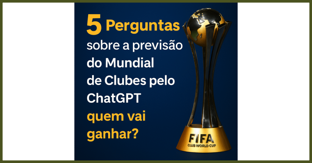 5 Perguntas sobre a previsão do Mundial de Clubes pelo ChatGPT: quem vai ganhar?