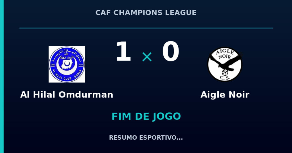 Al Hilal Omdurman 1 x 0 Aigle Noir: resumo e números da partida