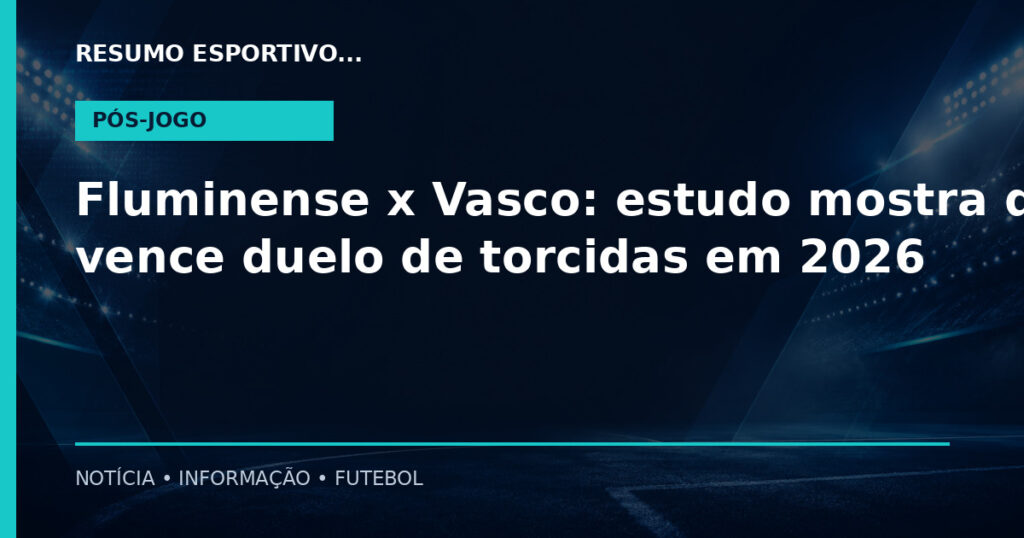 Fluminense x Vasco: estudo mostra quem vence duelo de torcidas em 2026
