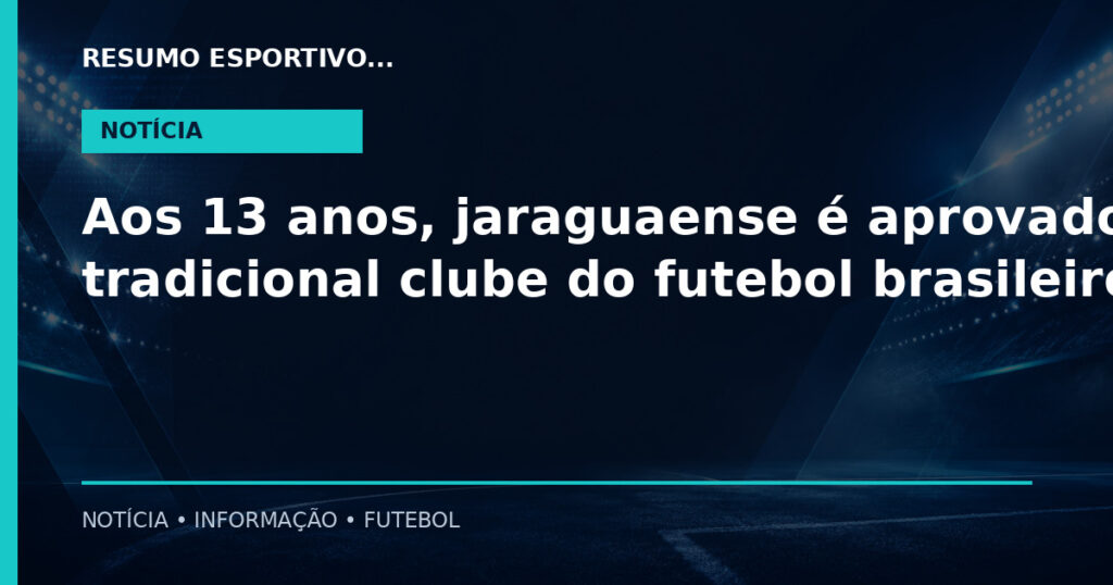 Aos 13 anos, jaraguaense é aprovado em tradicional clube do futebol brasileiro
