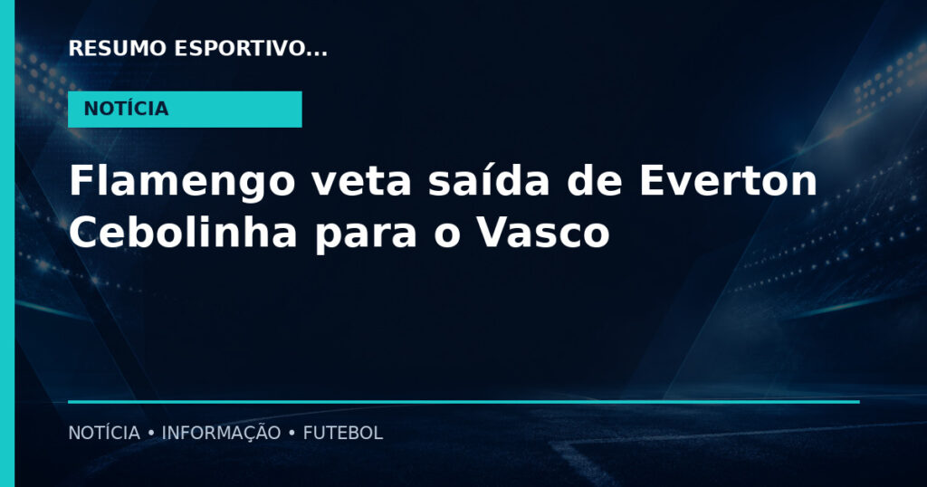 Flamengo veta saída de Everton Cebolinha para o Vasco