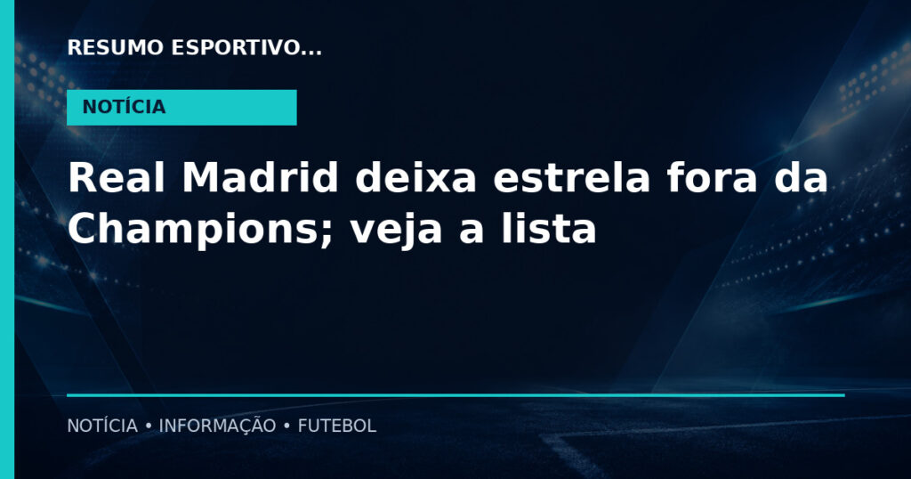 Real Madrid deixa estrela fora da Champions; veja a lista