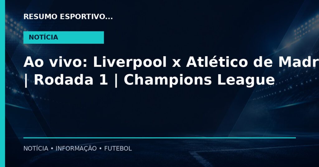 Ao vivo: Liverpool x Atlético de Madrid | Rodada 1 | Champions League