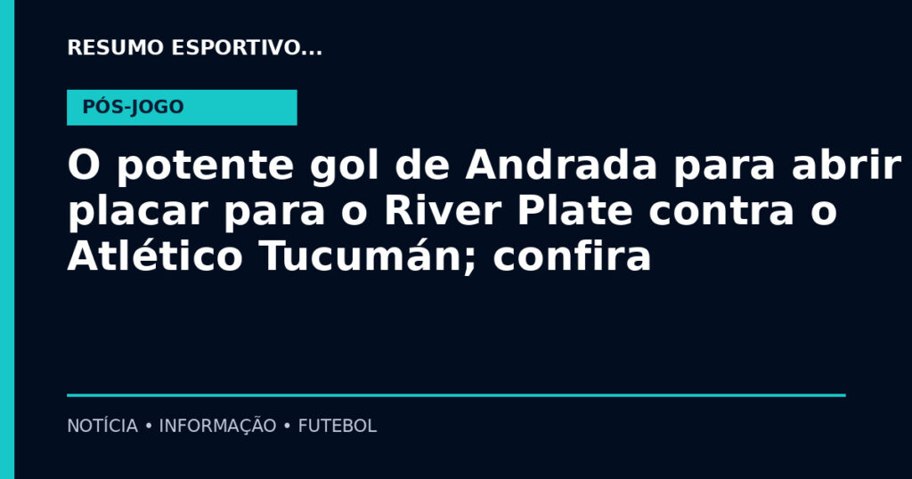 O potente gol de Andrada para abrir o placar para o River Plate contra o Atlético Tucumán; confira