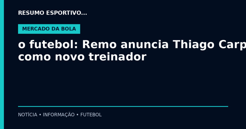 o futebol: Remo anuncia Thiago Carpini como novo treinador