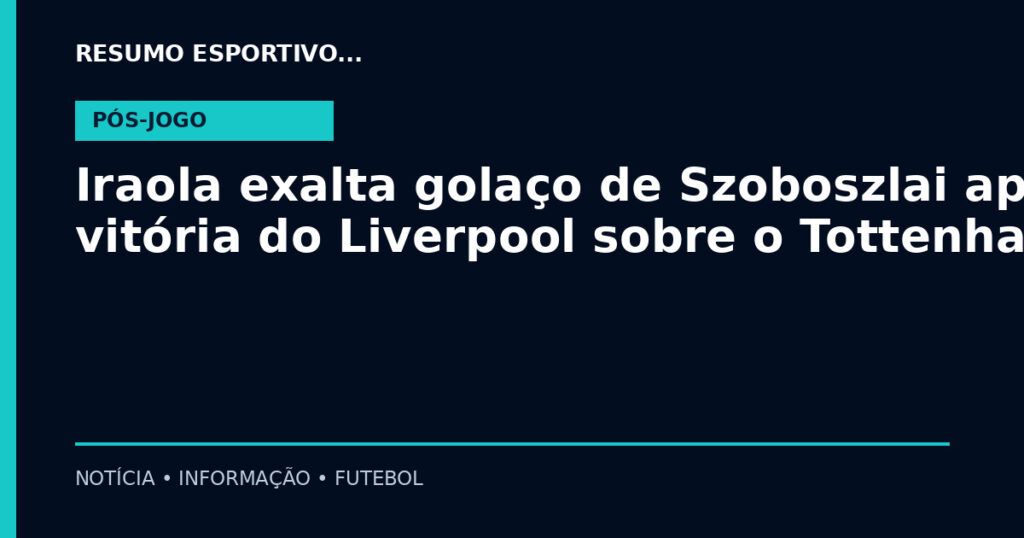 Iraola exalta golaço de Szoboszlai após vitória do Liverpool sobre o Tottenham