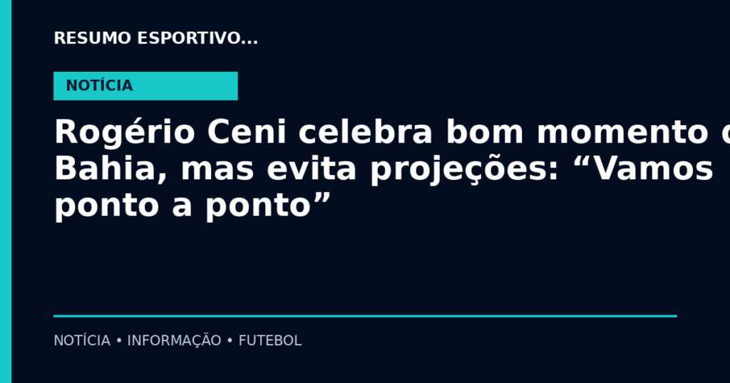 Rogério Ceni celebra bom momento do Bahia, mas evita projeções: “Vamos ponto a ponto”