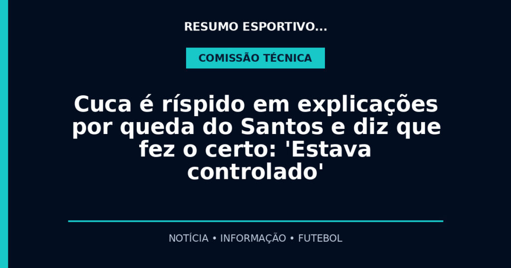 Cuca é ríspido em explicações por queda do Santos e diz que fez o certo: 'Estava controlado'