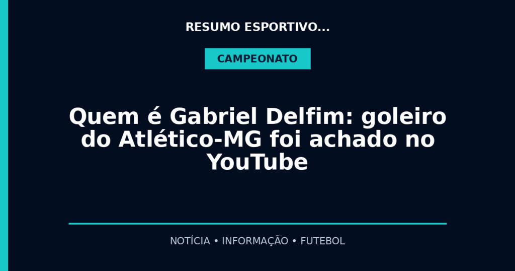 Quem é Gabriel Delfim: goleiro do Atlético-MG foi achado no YouTube