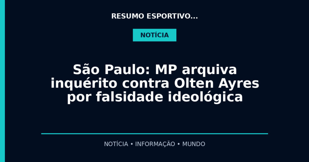 São Paulo: MP arquiva inquérito contra Olten Ayres por falsidade ideológica