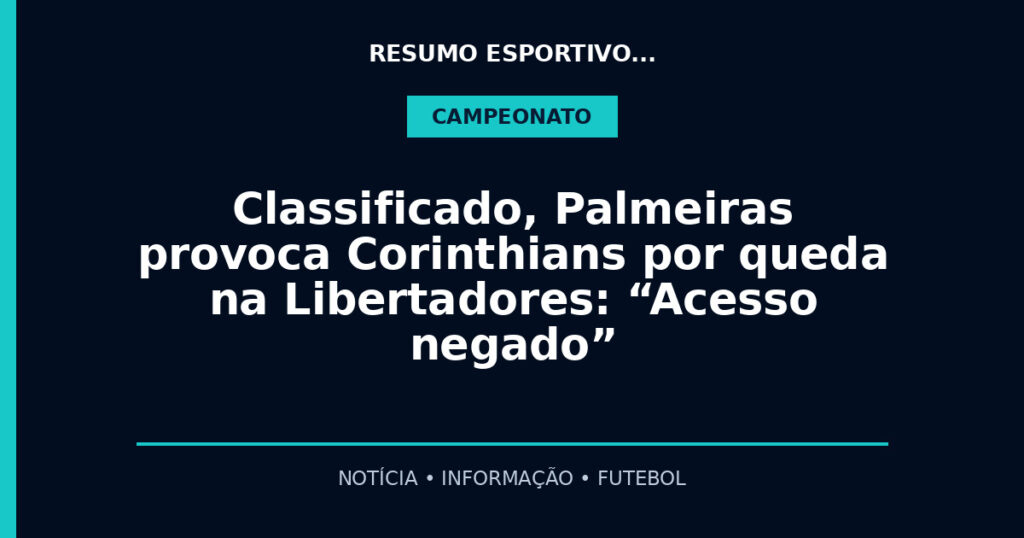 Classificado, Palmeiras provoca Corinthians por queda na Libertadores: “Acesso negado”