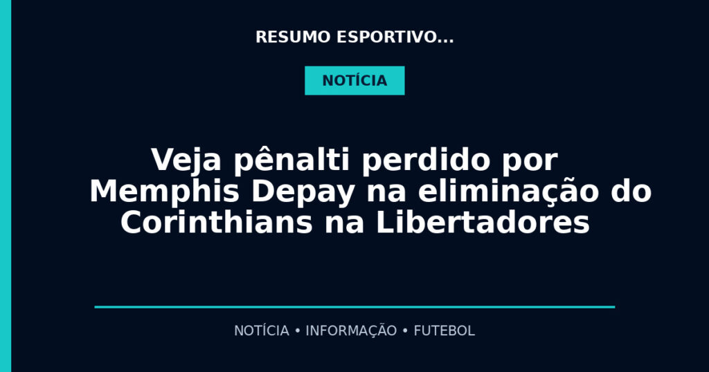Veja pênalti perdido por Memphis Depay na eliminação do Corinthians na Libertadores