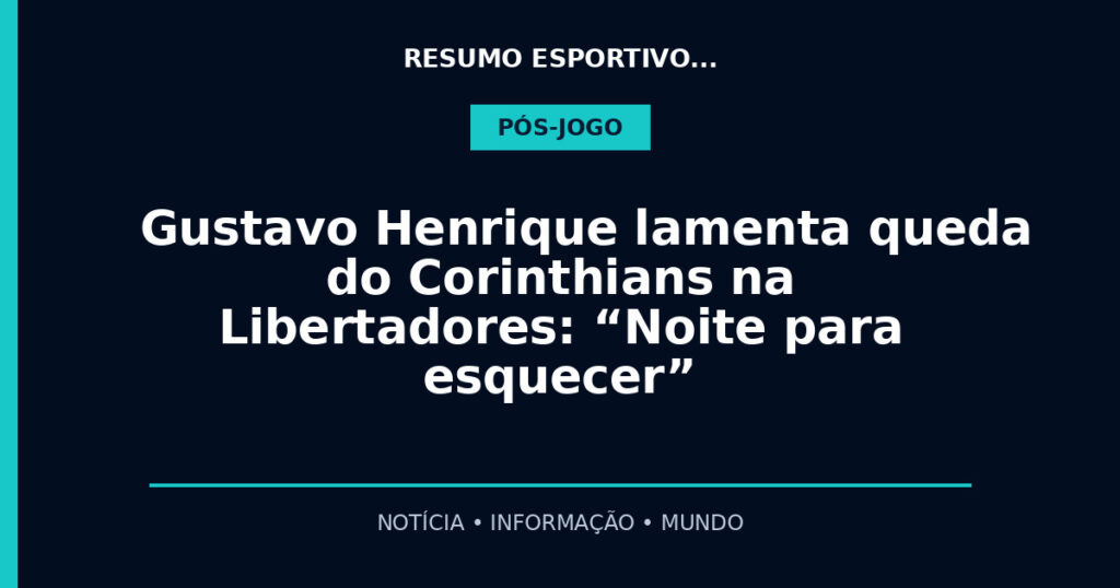 Gustavo Henrique lamenta queda do Corinthians na Libertadores: “Noite para esquecer”