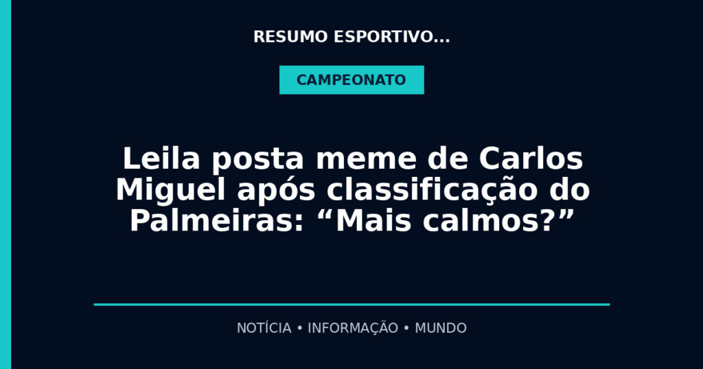 Leila posta meme de Carlos Miguel após classificação do Palmeiras: “Mais calmos?”