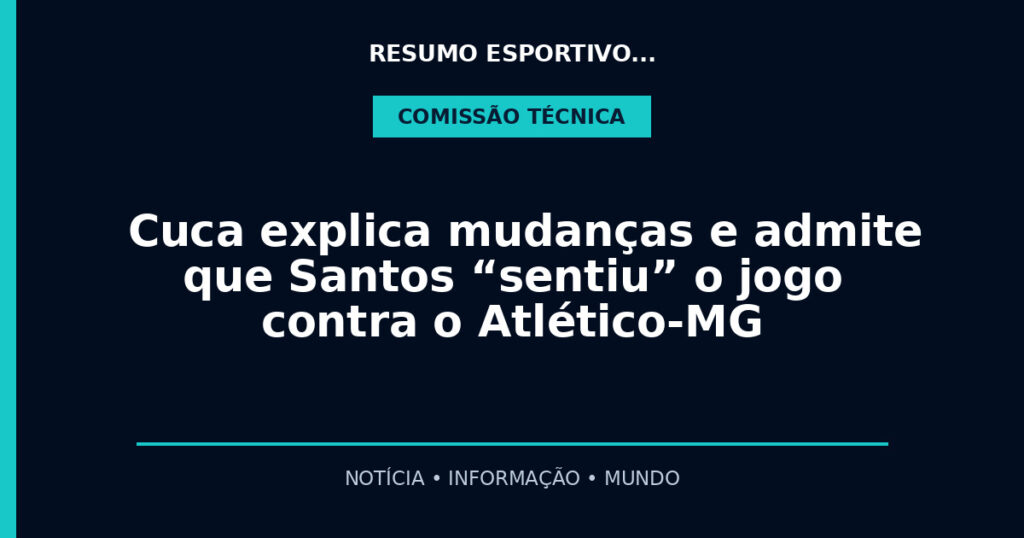 Cuca explica mudanças e admite que Santos “sentiu” o jogo contra o Atlético-MG