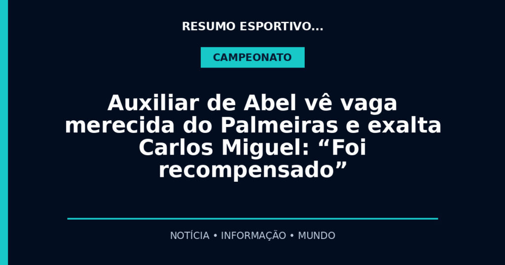 Auxiliar de Abel vê vaga merecida do Palmeiras e exalta Carlos Miguel: “Foi recompensado”