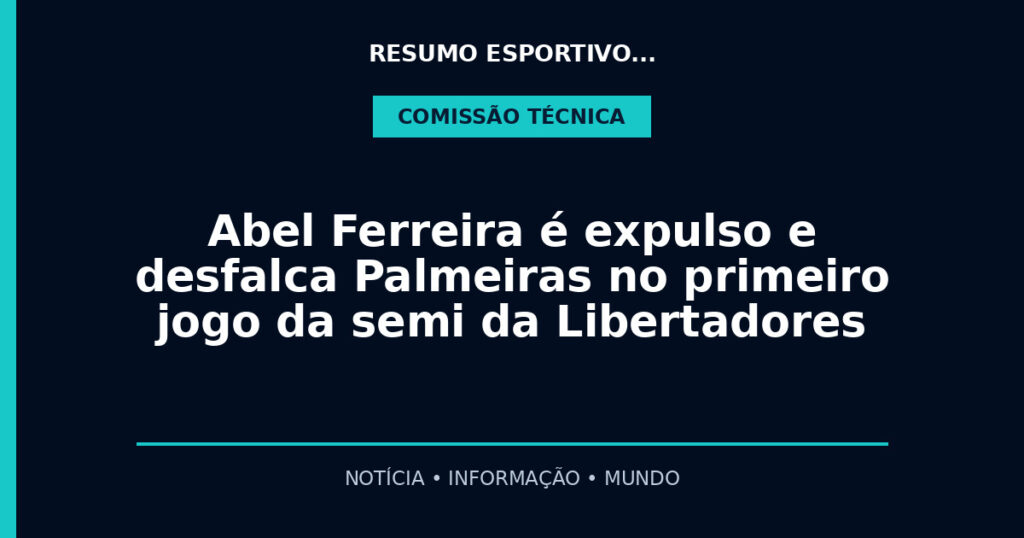 Abel Ferreira é expulso e desfalca Palmeiras no primeiro jogo da semi da Libertadores