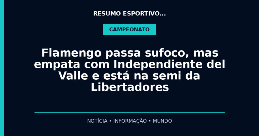 Flamengo passa sufoco, mas empata com Independiente del Valle e está na semi da Libertadores