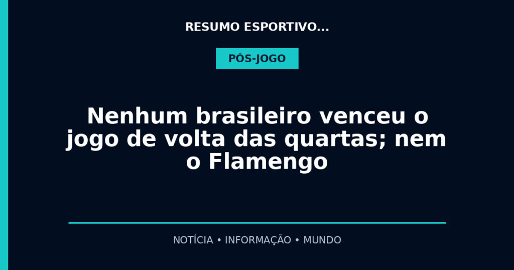 Nenhum brasileiro venceu o jogo de volta das quartas; nem o Flamengo