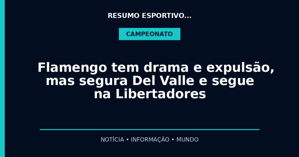Flamengo tem drama e expulsão, mas segura Del Valle e segue na Libertadores