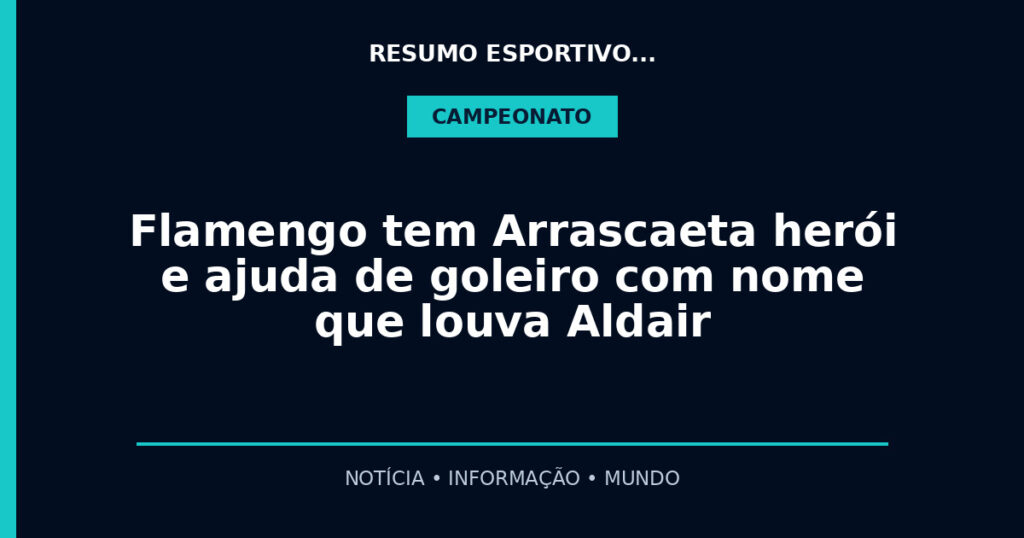 Flamengo tem Arrascaeta herói e ajuda de goleiro com nome que louva Aldair