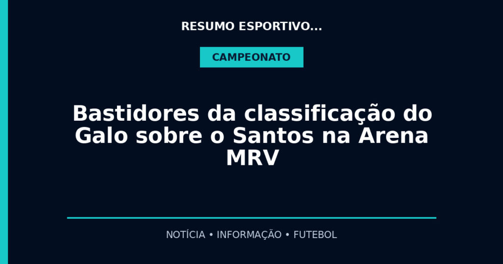 Bastidores da classificação do Galo sobre o Santos na Arena MRV