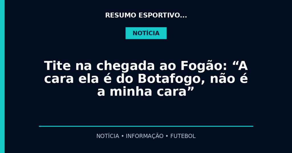Tite na chegada ao Fogão: “A cara ela é do Botafogo, não é a minha cara”