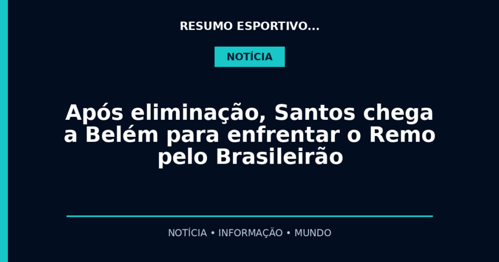 Após eliminação, Santos chega a Belém para enfrentar o Remo pelo Brasileirão