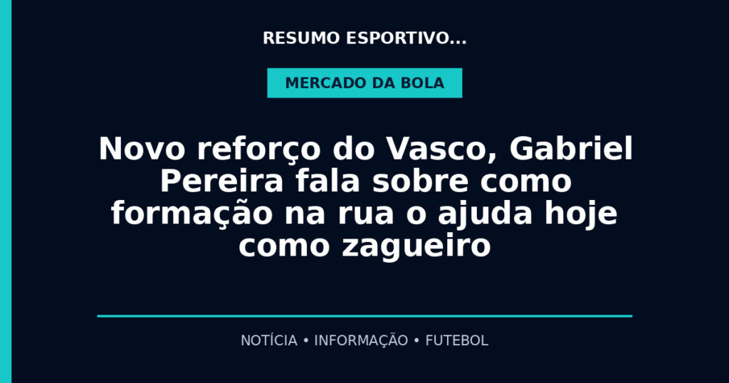 Novo reforço do Vasco, Gabriel Pereira fala sobre como formação na rua o ajuda hoje como zagueiro