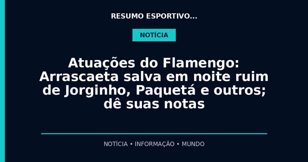 Atuações do Flamengo: Arrascaeta salva em noite ruim de Jorginho, Paquetá e outros; dê suas notas