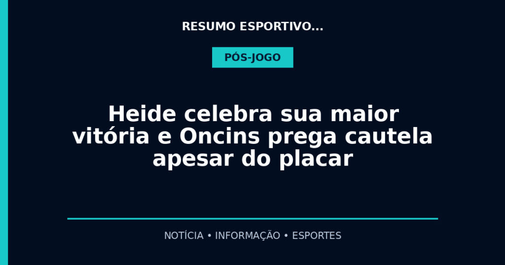 Heide celebra sua maior vitória e Oncins prega cautela apesar do placar