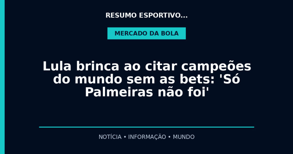 Lula brinca ao citar campeões do mundo sem as bets: 'Só Palmeiras não foi'