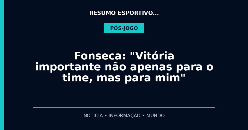 Fonseca: "Vitória importante não apenas para o time, mas para mim"