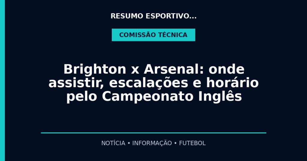 Brighton x Arsenal: onde assistir, escalações e horário pelo Campeonato Inglês