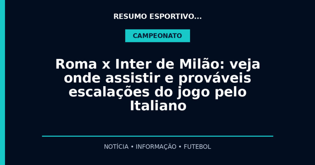 Roma x Inter de Milão: veja onde assistir e prováveis escalações do jogo pelo Italiano