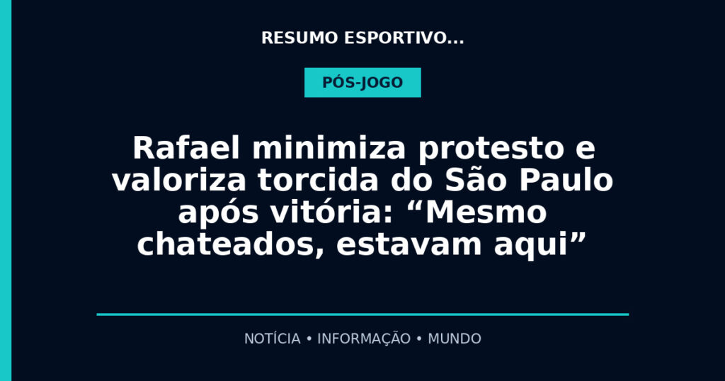 Rafael minimiza protesto e valoriza torcida do São Paulo após vitória: “Mesmo chateados, estavam aqui”