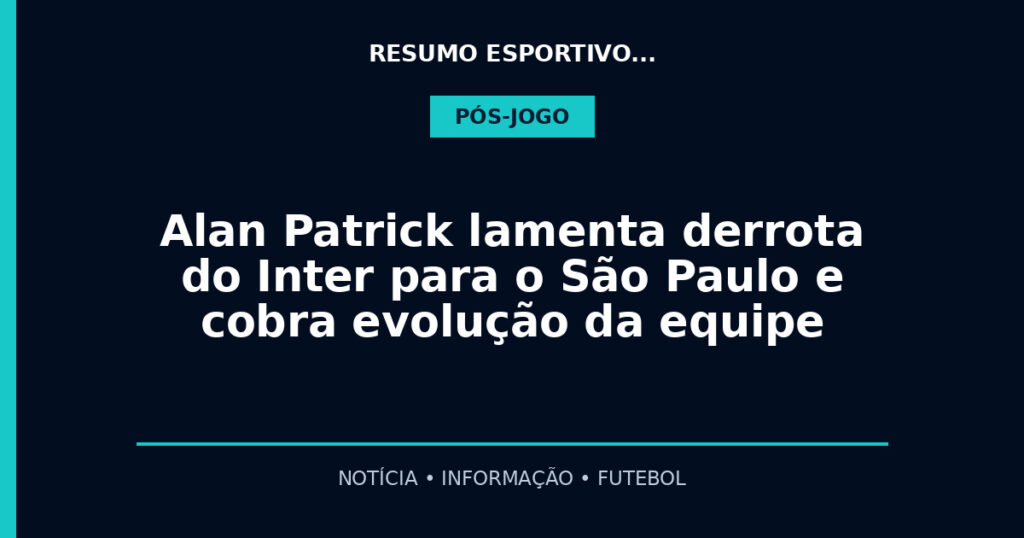 Alan Patrick lamenta derrota do Inter para o São Paulo e cobra evolução da equipe