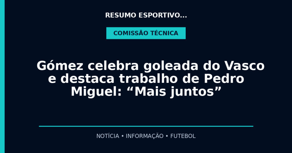 Gómez celebra goleada do Vasco e destaca trabalho de Pedro Miguel: “Mais juntos”