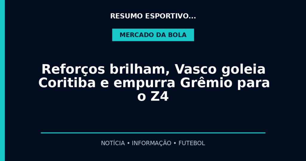 Reforços brilham, Vasco goleia Coritiba e empurra Grêmio para o Z4