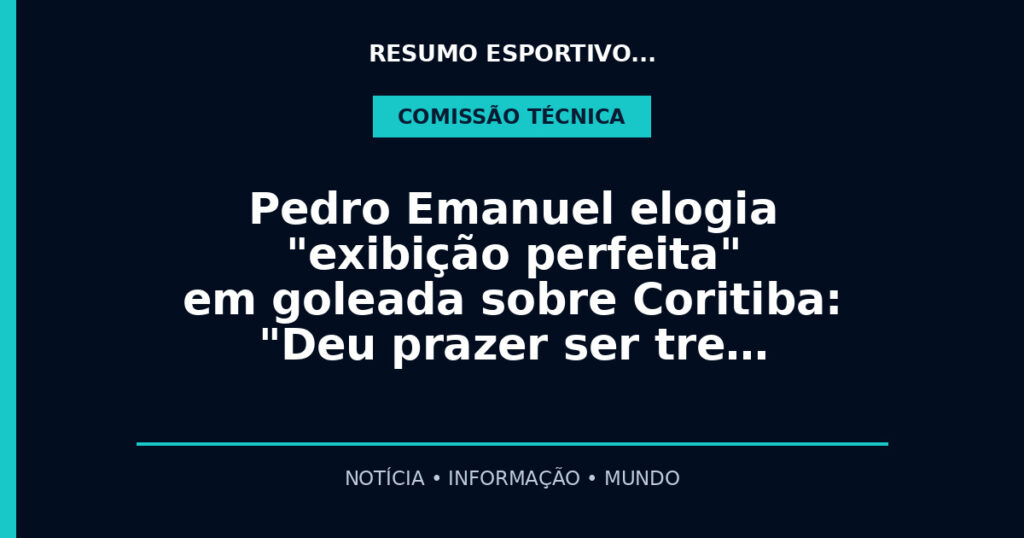 Pedro Emanuel elogia "exibição perfeita" em goleada sobre Coritiba: "Deu prazer ser tre…