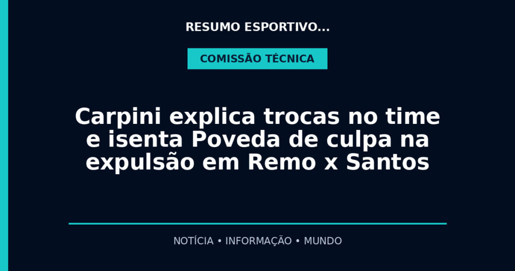 Carpini explica trocas no time e isenta Poveda de culpa na expulsão em Remo x Santos