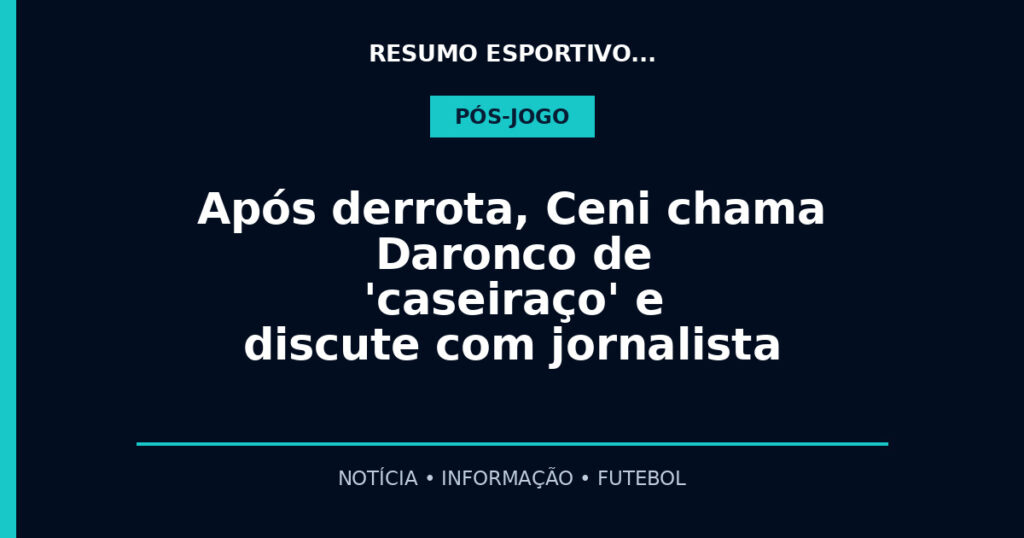 Após derrota, Ceni chama Daronco de 'caseiraço' e discute com jornalista