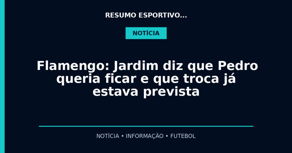 Flamengo: Jardim diz que Pedro queria ficar e que troca já estava prevista