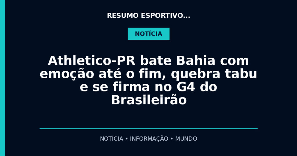 Athletico-PR bate Bahia com emoção até o fim, quebra tabu e se firma no G4 do Brasileirão