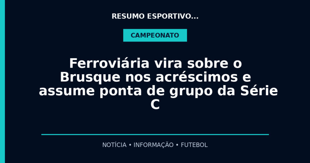 Ferroviária vira sobre o Brusque nos acréscimos e assume ponta de grupo da Série C