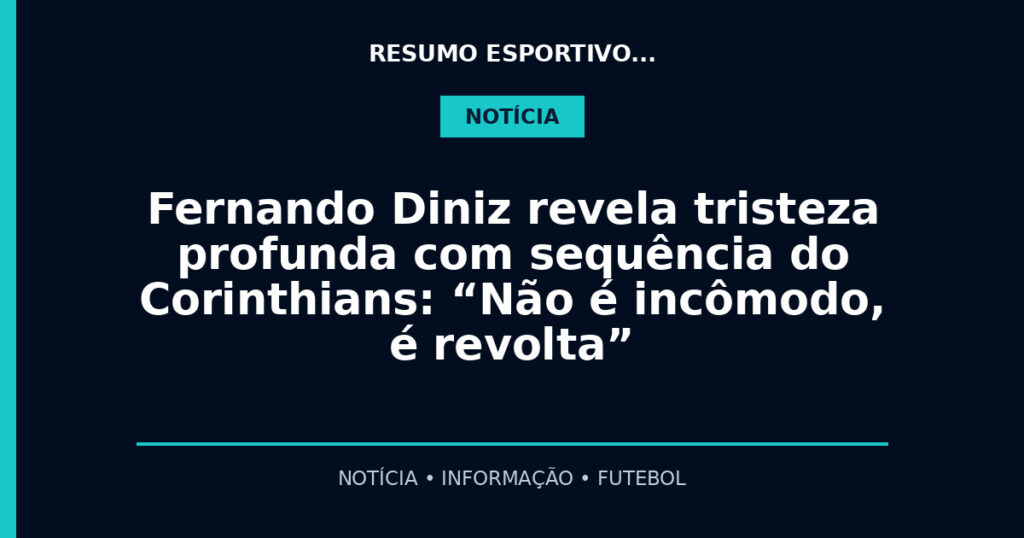 Fernando Diniz revela tristeza profunda com sequência do Corinthians: “Não é incômodo, é revolta”